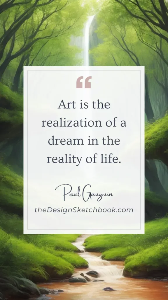 23. "Art is the realization of a dream in the reality of life." - Paul Gauguin